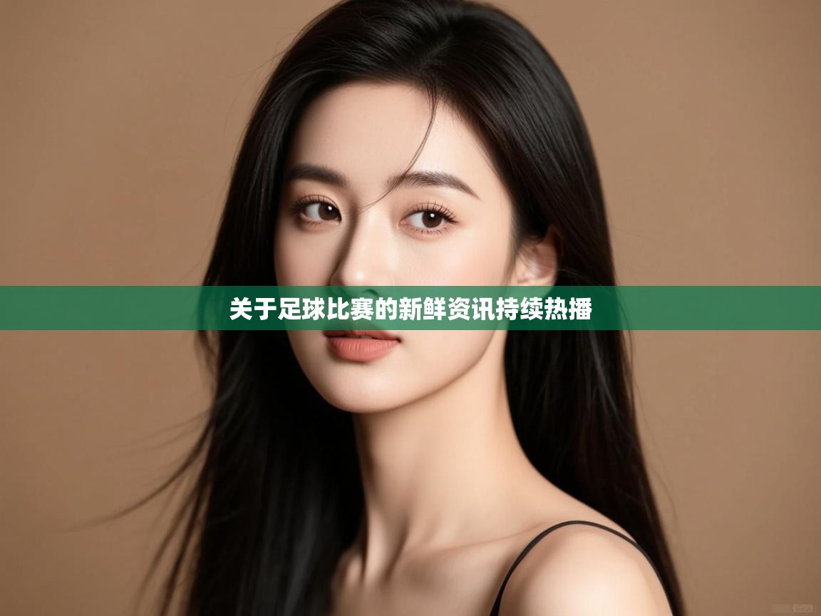 海星体育官网-关于足球比赛的新鲜资讯持续热播  第2张