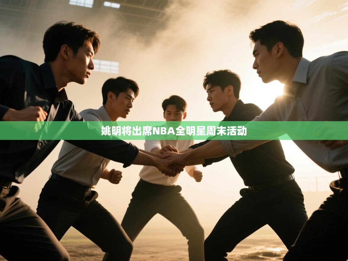 海星体育官方网站-姚明将出席NBA全明星周末活动  第3张