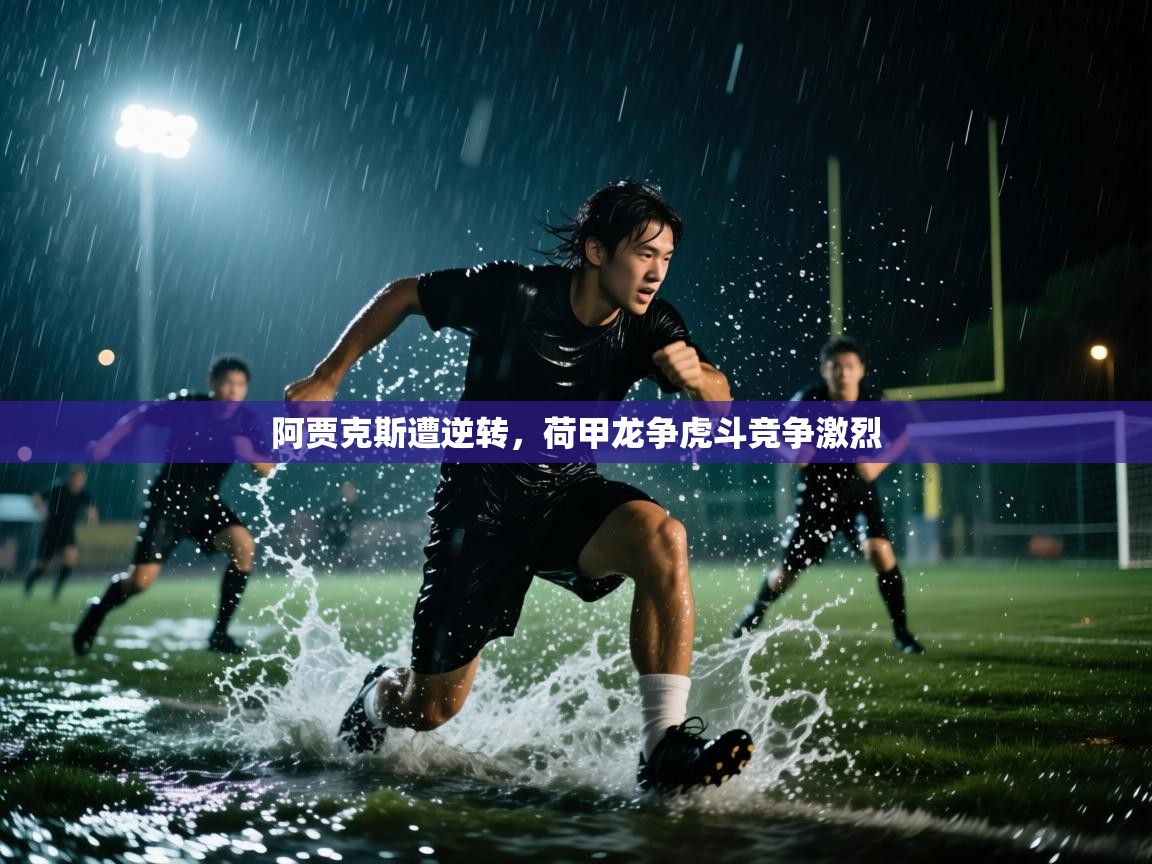 海星体育haixingtv-阿贾克斯遭逆转，荷甲龙争虎斗竞争激烈  第2张