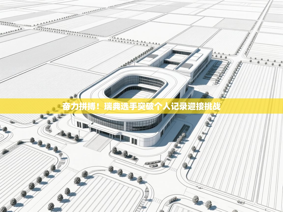 海星体育直播-奋力拼搏！瑞典选手突破个人记录迎接挑战  第2张