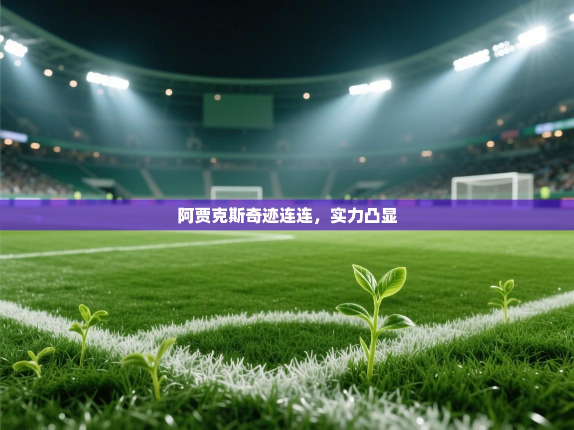 海星体育app官方入口-阿贾克斯奇迹连连，实力凸显  第1张