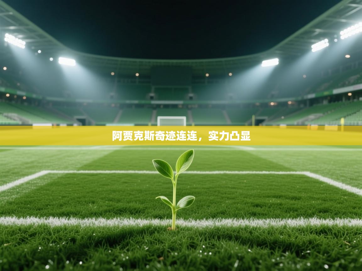 海星体育app官方入口-阿贾克斯奇迹连连，实力凸显  第2张